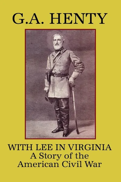 Обложка книги With Lee in Virginia. A Story of the American Civil War, G. A. Henty