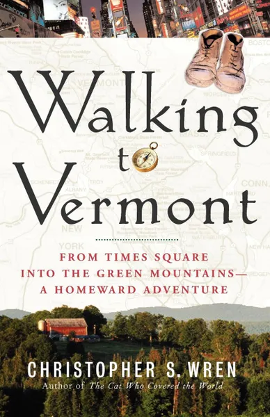 Обложка книги Walking to Vermont. From Times Square Into the Green Mountains -- A Homeward Adventure, Christopher S. Wren