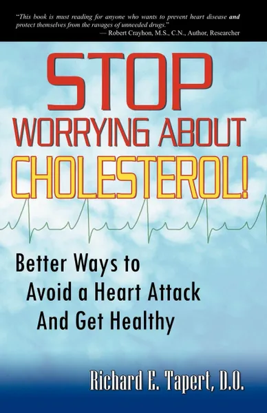 Обложка книги Stop Worrying about Cholesterol! Better Ways to Avoid a Heart Attack and Get Healthy, D. O. C. N. P. Tapert