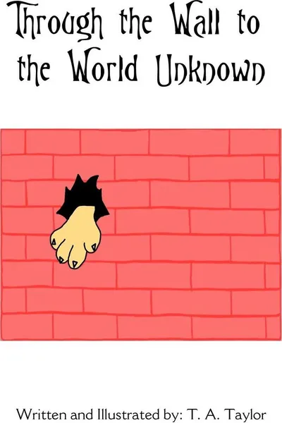 Обложка книги Through the Wall to the World Unknown, T. A. Taylor