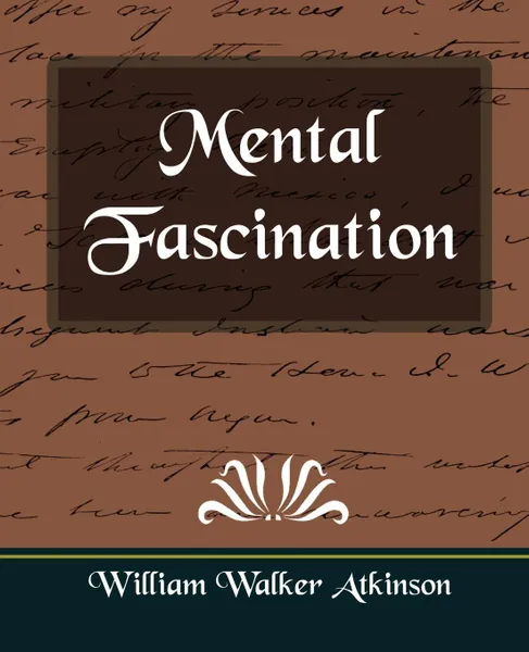 Обложка книги Mental Fascination, Walker Atkinson William Walker Atkinson, William Walker Atkinson