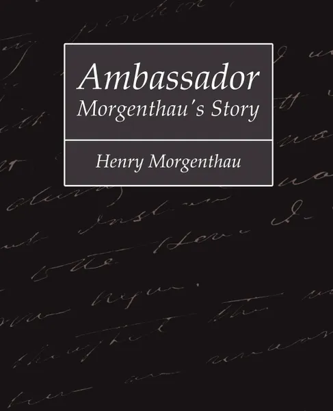 Обложка книги Ambassador Morgenthau's Story - Henry Morgenthau, Morgenthau Henry Morgenthau, Henry Morgenthau