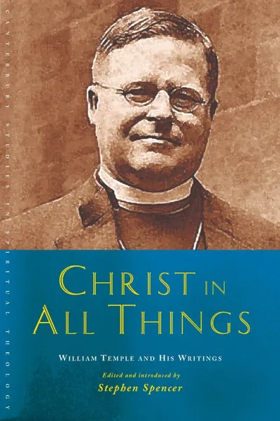 Обложка книги Christ in All Things. William Temple and His Writings, Stephen Spencer, William Temple