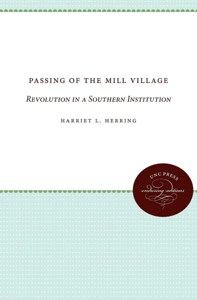 Обложка книги Passing of the Mill Village. Revolution in a Southern Institution, Harriet L. Herring