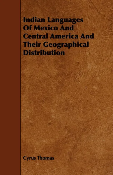 Обложка книги Indian Languages of Mexico and Central America and Their Geographical Distribution, Cyrus Thomas