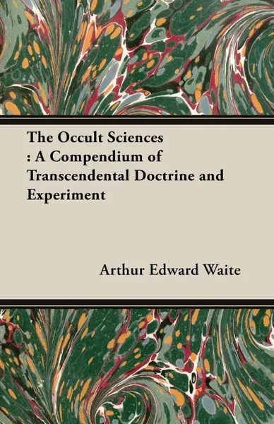 Обложка книги The Occult Sciences. A Compendium of Transcendental Doctrine and Experiment, Arthur Edward Waite