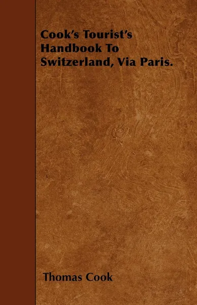 Обложка книги Cook's Tourist's Handbook To Switzerland, Via Paris., Thomas Cook