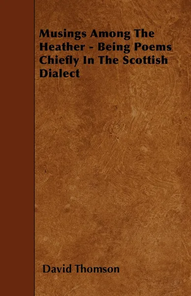 Обложка книги Musings Among The Heather - Being Poems Chiefly In The Scottish Dialect, David Thomson