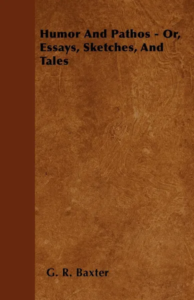 Обложка книги Humor and Pathos - Or, Essays, Sketches, and Tales, G. R. Baxter