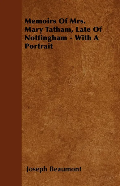 Обложка книги Memoirs Of Mrs. Mary Tatham, Late Of Nottingham - With A Portrait, Joseph Beaumont