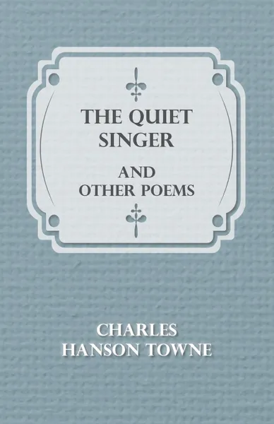 Обложка книги The Quiet Singer and Other Poems, Charles Hanson Towne