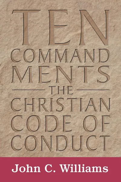 Обложка книги Ten Commandments. The Christian Code of Conduct, John C. Williams