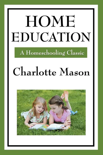 Обложка книги Home Education. Volume I of Charlotte Mason's Homeschooling Series, Charlotte Mason