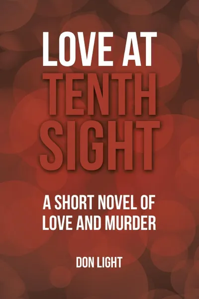 Обложка книги Love at Tenth Sight. A Short Novel of Love and Murder, Don Light