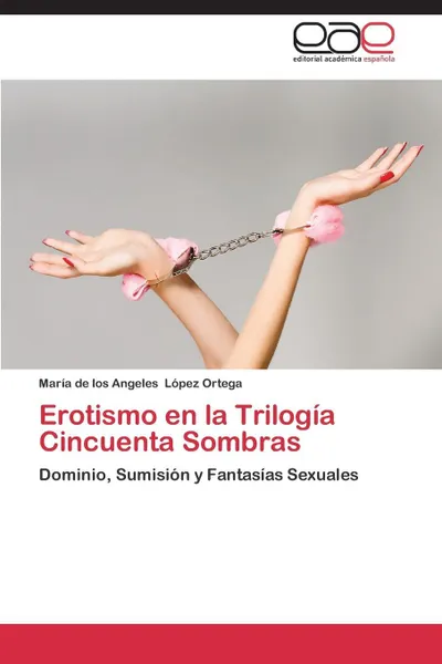 Обложка книги Erotismo En La Trilogia Cincuenta Sombras, Lopez Ortega Maria De Los Angeles