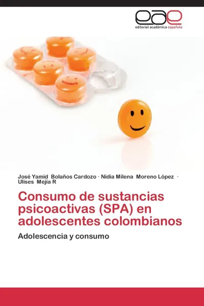 Обложка книги Consumo de sustancias psicoactivas (SPA) en adolescentes colombianos, Bolaños Cardozo José Yamid, Moreno López Nidia Milena, Mejía R Ulises