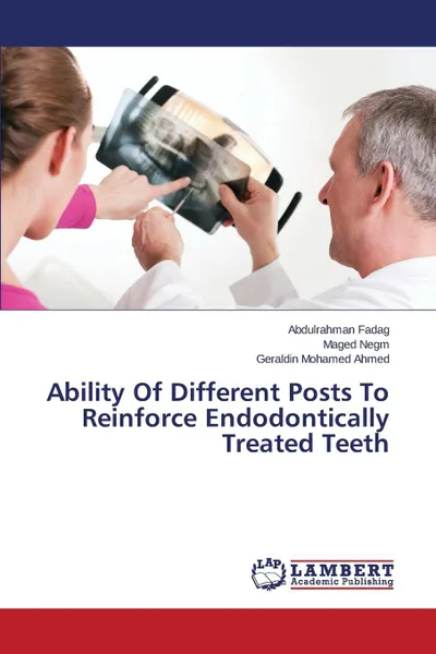 Обложка книги Ability Of Different Posts To Reinforce Endodontically Treated Teeth, Fadag Abdulrahman, Negm Maged, Ahmed Geraldin Mohamed