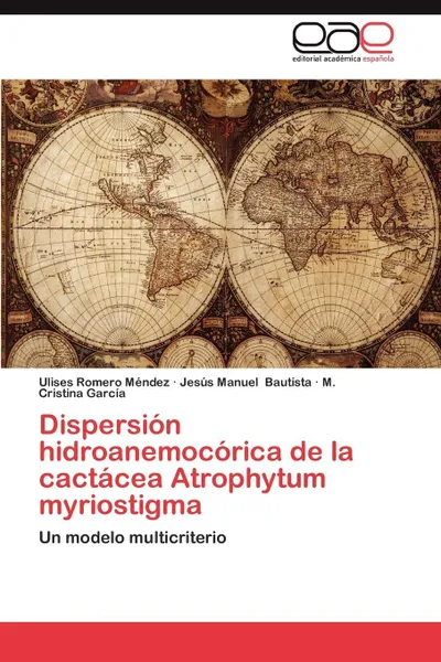 Обложка книги Dispersion Hidroanemocorica de La Cactacea Atrophytum Myriostigma, Ulises Romero M. Ndez, Jes S. Manuel Bautista, M. Cristina Garc a.