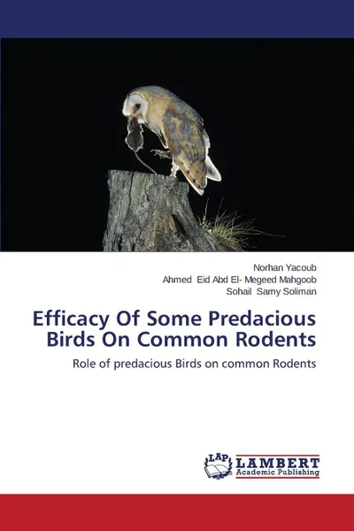 Обложка книги Efficacy Of Some Predacious Birds On Common Rodents, Yacoub Norhan, Eid Abd El- Megeed Mahgoob Ahmed, Samy Soliman Sohail