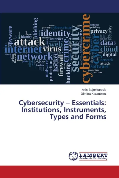 Обложка книги Cybersecurity - Essentials. Institutions, Instruments, Types and Forms, Bajrektarevic Anis, Karantzeni Dimitra