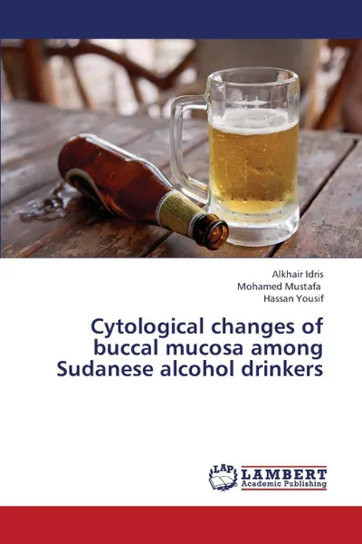 Обложка книги Cytological Changes of Buccal Mucosa Among Sudanese Alcohol Drinkers, Idris Alkhair, Mustafa Mohamed, Yousif Hassan