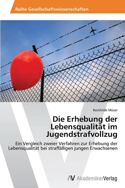 Обложка книги Die Erhebung der Lebensqualitat im Jugendstrafvollzug, Moser Reinhilde