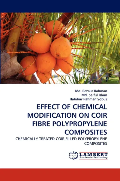 Обложка книги Effect of Chemical Modification on Coir Fibre Polypropylene Composites, MD Rezaur Rahman, MD Saiful Islam, Habibur Rahman Sobuz
