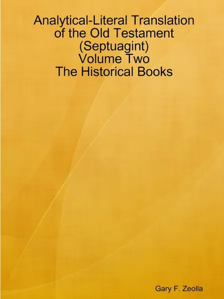 Обложка книги Analytical-Literal Translation of the Old Testament (Septuagint) - Volume Two - The Historical Books, Gary F. Zeolla