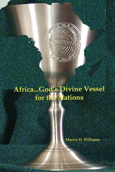 Обложка книги Africa...God's Divine Vessel for the Nations, Marcia D. Williams