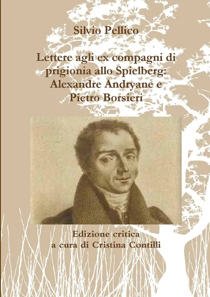 Обложка книги Lettere agli ex compagni di prigionia allo Spielberg. Alexandre Andryane e Pietro Borsieri, Silvio Pellico