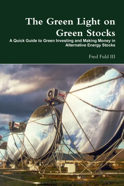 Обложка книги The Green Light on Green Stocks. A Quick Guide to Green Investing and Making Money in Alternative Energy Stocks, Fred III Fuld