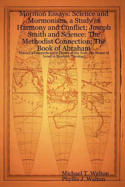 Обложка книги Mormon Essays. Science and Mormonism, a Study of Harmony and Conflict; Joseph Smith and Science: The Methodist Connection; The Book of Abraham:Toward a Comprehensive Theory of the Text; The House of Israel in Mormon Theology, Michael T. Walton, Phyllis J. Walton