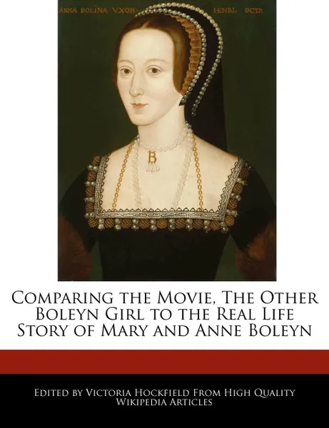 Обложка книги Comparing the Movie, The Other Boleyn Girl to the Real Life Story of Mary and Anne Boleyn, Victoria Hockfield