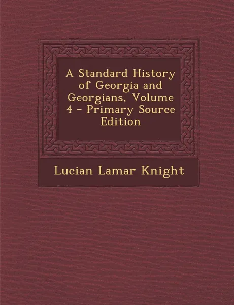 Обложка книги A Standard History of Georgia and Georgians, Volume 4 - Primary Source Edition, Lucian Lamar Knight