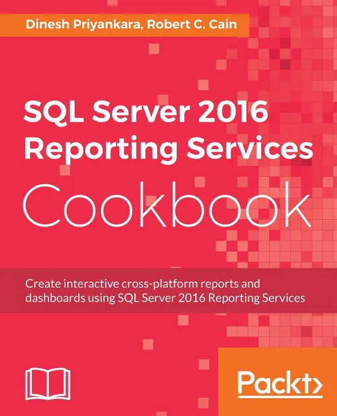 Обложка книги SQL Server 2016 Reporting Services Cookbook, Dinesh Priyankara, Robert C. Cain