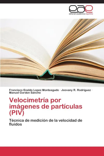 Обложка книги Velocimetria por imagenes de particulas (PIV), Lopez Monteagudo Francisco Eneldo, Rodríguez Jeovany R., Gordon Sánche Manuel