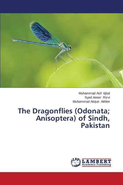 Обложка книги The Dragonflies (Odonata; Anisoptera) of Sindh, Pakistan, Iqbal Muhammad Asif, Rizvi Syed Anser, Akhter Muhammad Atique