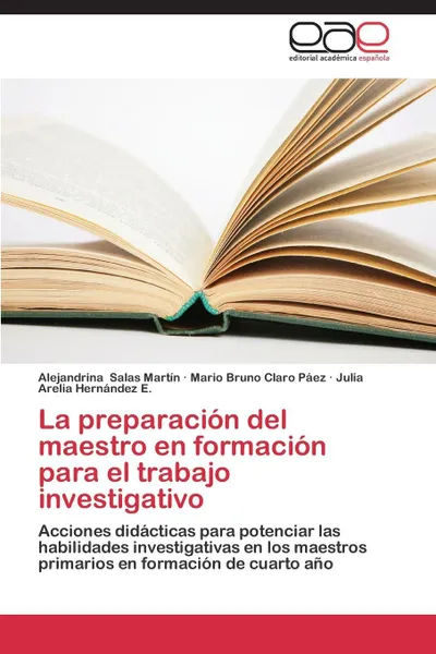 Обложка книги La preparacion del maestro en formacion para el trabajo investigativo, Salas Martín Alejandrina, Claro Páez Mario Bruno, Hernández E. Julia Arelia