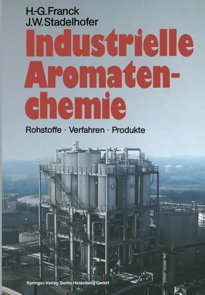 Обложка книги Industrielle Aromatenchemie. Rohstoffe . Verfahren . Produkte, Heinz-Gerhard Franck, Jurgen W. Stadelhofer