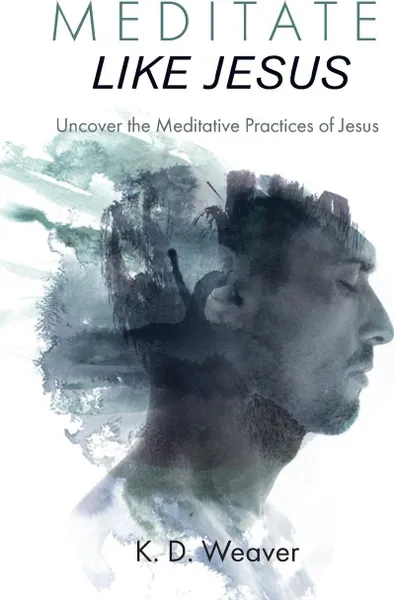 Обложка книги Meditate Like Jesus, K. D. Weaver