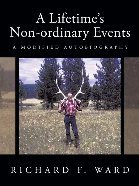 Обложка книги A Lifetime's Non-ordinary Events. A Modified Autobiography, Richard F. Ward