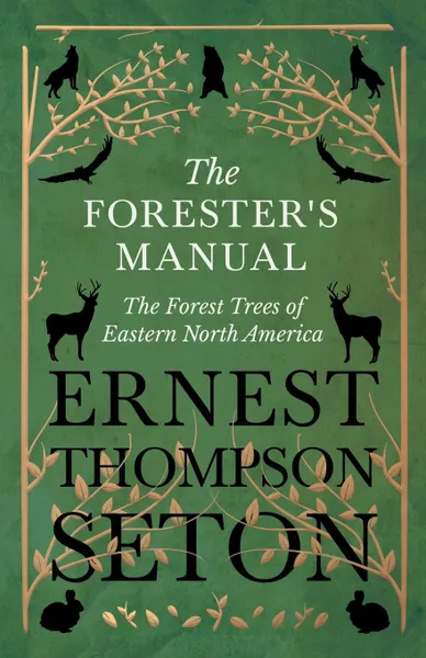Обложка книги The Forester's Manual - The Forest Trees of Eastern North America, Ernest Thompson Seton