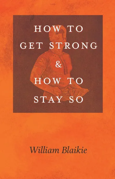 Обложка книги How to Get Strong and How to Stay So, William Blaikie