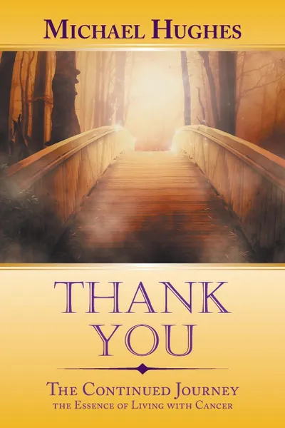 Обложка книги Thank You. The Continued Journey the Essence of Living with Cancer, Michael Hughes