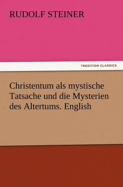 Обложка книги Christentum als mystische Tatsache und die Mysterien des Altertums. English, Rudolf Steiner