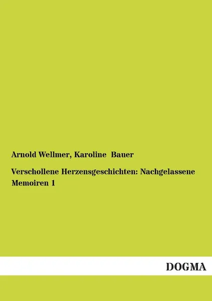 Обложка книги Verschollene Herzensgeschichten. Nachgelassene Memoiren 1, Arnold Wellmer, Karoline Bauer