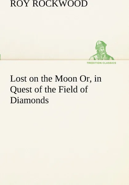 Обложка книги Lost on the Moon Or, in Quest of the Field of Diamonds, Roy Rockwood