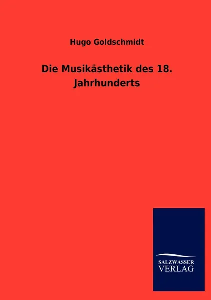 Обложка книги Die Musikasthetik Des 18. Jahrhunderts, Hugo Goldschmidt