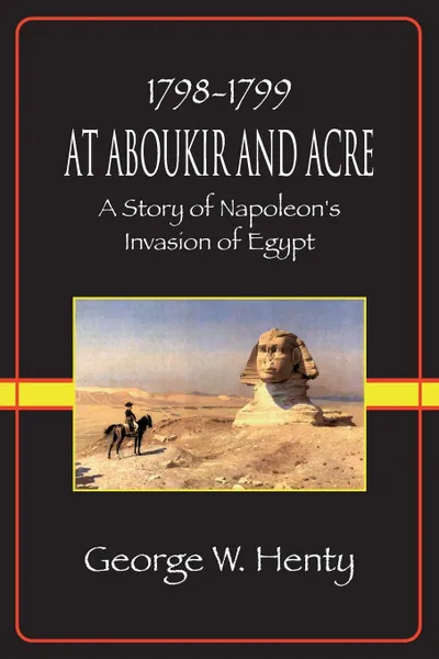 Обложка книги At Aboukir and Acre. A Story of Napoleon's Invasion of Egypt, George Alfred Henty