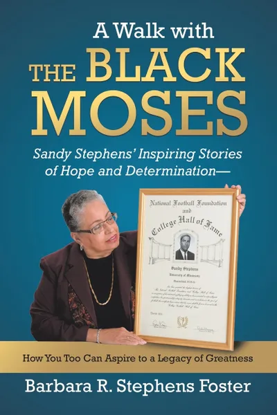 Обложка книги A Walk with the Black Moses. Sandy Stephens' Inspiring Stories of Hope and Determination -- How You Too Can Aspire to a Legacy of Greatness, Barbara R. Stephens Foster